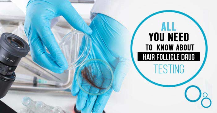 All You Need To Know About Hair Follicle Drug Testing